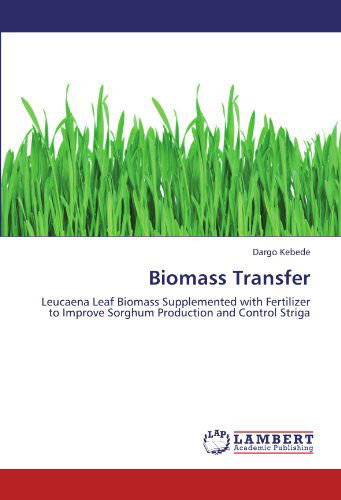 Cover for Dargo Kebede · Biomass Transfer: Leucaena Leaf Biomass Supplemented with Fertilizer to Improve Sorghum Production and Control Striga (Pocketbok) (2012)