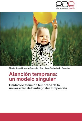 Cover for Carolina Carballedo Penelas · Atención Temprana: Un Modelo Singular: Unidad De Atención Temprana De La Universidad De Santiago De Compostela (Taschenbuch) [Spanish edition] (2014)