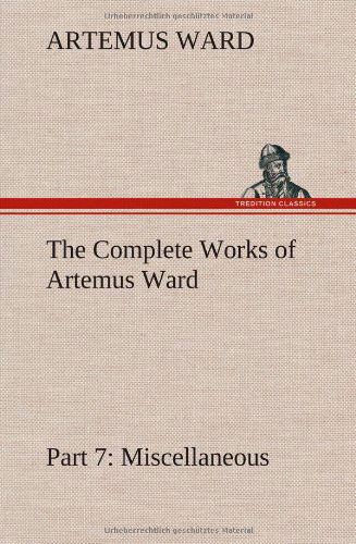 Cover for Artemus Ward · The Complete Works of Artemus Ward - Part 7: Miscellaneous (Gebundenes Buch) (2013)