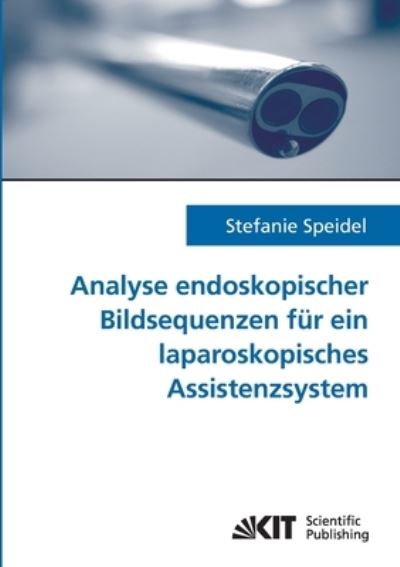 Cover for Stefanie Speidel · Analyse endoskopischer Bildsequenzen fur ein laparoskopisches Assistenzsystem (Paperback Book) (2014)