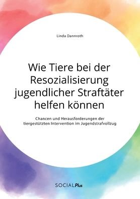 Cover for Linda Dannroth · Wie Tiere bei der Resozialisierung jugendlicher Straftater helfen koennen. Chancen und Herausforderungen der tiergestutzten Intervention im Jugendstrafvollzug (Paperback Book) (2020)