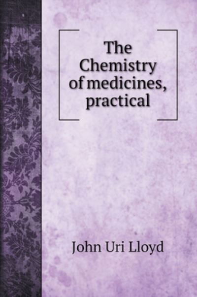 Cover for John Uri Lloyd · The Chemistry of medicines, practical (Hardcover Book) (2020)