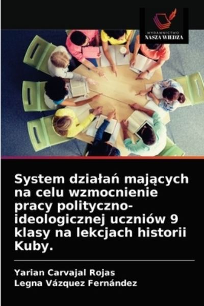 Cover for Yarian Carvajal Rojas · System dziala? maj?cych na celu wzmocnienie pracy polityczno-ideologicznej uczniow 9 klasy na lekcjach historii Kuby. (Paperback Book) (2021)