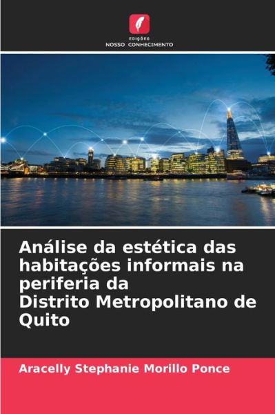 Cover for Aracelly Stephanie Morillo Ponce · Analise da estetica das habitacoes informais na periferia da Distrito Metropolitano de Quito (Paperback Bog) (2021)