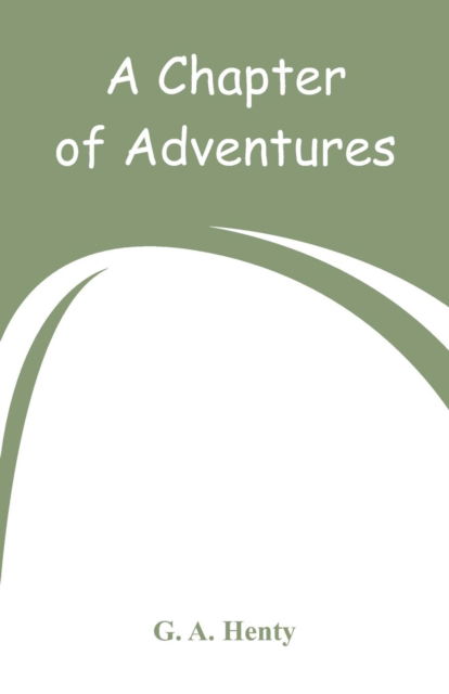 A Chapter of Adventures - G a Henty - Książki - Alpha Edition - 9789353292652 - 27 grudnia 2018