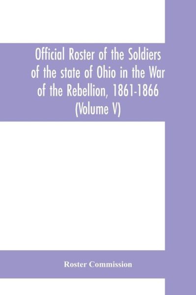 Cover for Roster Commission · Official roster of the soldiers of the state of Ohio in the War of the Rebellion, 1861-1866 (Volume V) 54th - 69th Regiments- Infantry (Pocketbok) (2019)