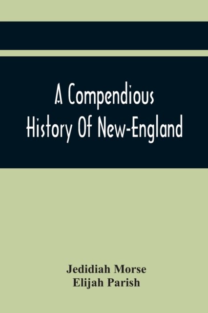 Cover for Jedidiah Morse · A Compendious History Of New-England: To Which Is Added, A Short Abstract Of The History Of New-York, And New-Jersey: Designed For The Use Of Schools And Private Families (Paperback Book) (2021)