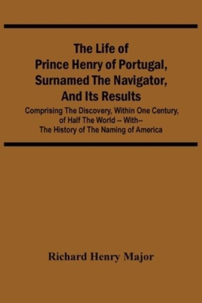 Cover for Richard Henry Major · The Life Of Prince Henry Of Portugal, Surnamed The Navigator, And Its Results (Taschenbuch) (2021)
