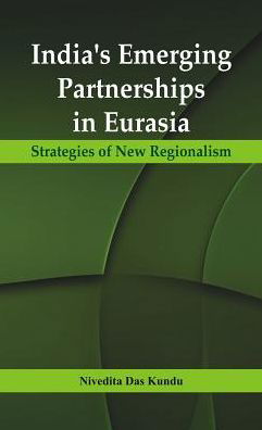 Cover for Nivedita Das Kundu · India's Emerging Partnerships in Eurasia: Strategies of New Regionalism (Hardcover Book) (2016)