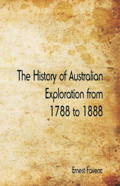 The History of Australian Exploration from 1788 to 1888 - Ernest Favenc - Books - Alpha Edition - 9789387600652 - February 16, 2018