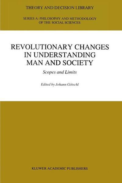 Cover for Johann Gotschl · Revolutionary Changes in Understanding Man and Society: Scopes and Limits - Theory and Decision Library A: (Taschenbuch) [Softcover reprint of the original 1st ed. 1995 edition] (2012)