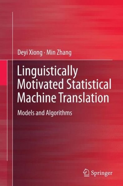 Linguistically Motivated Statistical Machine Translation: Models and Algorithms - Deyi Xiong - Bücher - Springer Verlag, Singapore - 9789811013652 - 9. Oktober 2016