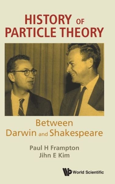 Cover for Frampton, Paul H (Univ Of Salento, Italy) · History Of Particle Theory: Between Darwin And Shakespeare (Hardcover Book) (2020)