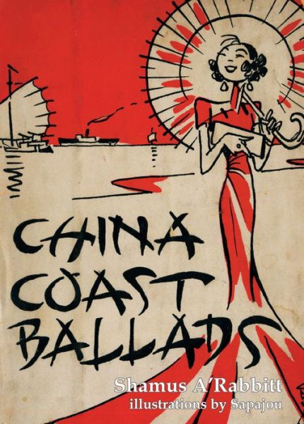 Cover for Shamus A'Rabbitt · China Coast Ballads: With Illustrations by Sapajou (Paperback Book) (2016)