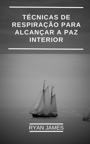 Cover for Ryan James · Tecnicas de respiracao para alcancar a paz interior: Como voce pode promover sua saude, reduzir o estresse e obter prazer com exercicios respiratorios inovadores. (Paperback Book) (2022)