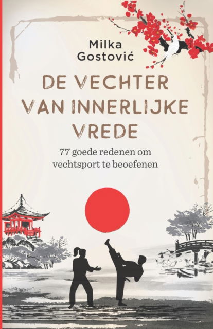 Cover for Milka Gostovic · De vechter van innerlijke vrede: 77 goede redenen om vechtsport te beoefenen (Paperback Book) (2021)