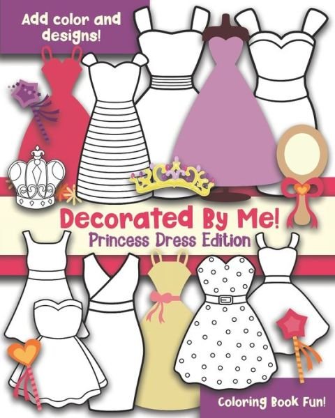 Cover for Maggie And Grace Creative · Decorated By Me! Princess Dress Edition (Paperback Book) (2020)