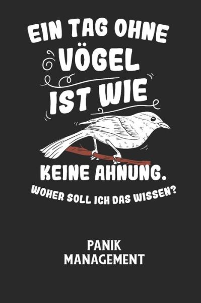 Cover for Angst-Management Notizbuch · EIN TAG OHNE VOEGEL IST WIE KEINE AHNUNG, WOHER SOLL ICH DAS WISSEN? - Panik Management (Paperback Book) (2020)