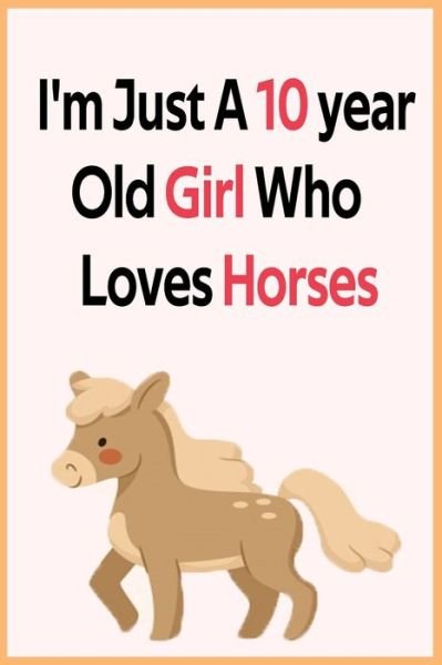 I'm Just A 10 year Old Girl Who Loves Horses - Haz - Boeken - Independently Published - 9798612887652 - 12 februari 2020