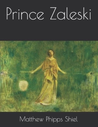 Prince Zaleski - Matthew Phipps Shiel - Books - Independently Published - 9798721521652 - March 30, 2021