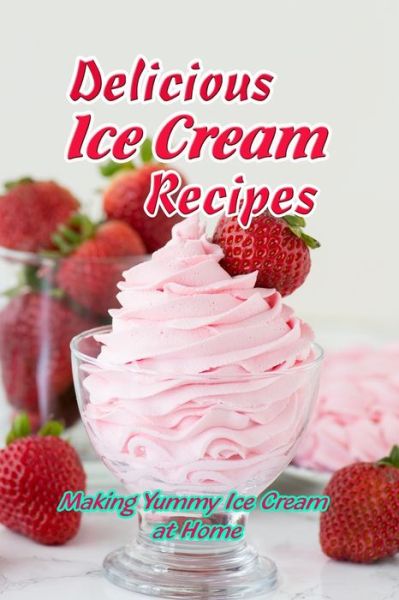 Cover for Vincent King · Delicious Ice Cream Recipes (Paperback Book) (2021)