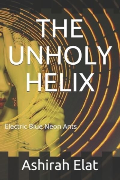 Cover for Ashirah Elat · The Unholy Helix: Electric Blue Neon Ants (Paperback Book) (2021)