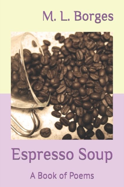 Cover for M L Borges · Espresso Soup: A Book of Poems (Pocketbok) (2022)
