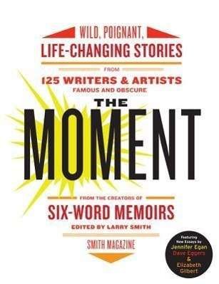 Cover for Larry Smith · The Moment: Wild, Poignant, Life-changing Stories from 125 Writers and Artists Famous and Obscure (Paperback Book) (2012)