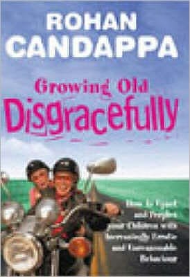 Cover for Rohan Candappa · Growing Old Disgracefully: How to upset and perplex your children with increasingly erratic and unreasonable behaviour (Paperback Book) (2002)