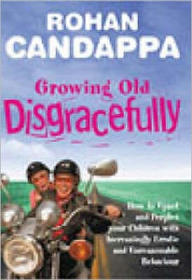 Growing Old Disgracefully: How to upset and perplex your children with increasingly erratic and unreasonable behaviour - Rohan Candappa - Books - Ebury Publishing - 9780091886653 - August 1, 2002