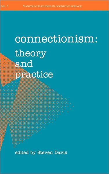 Connectionism: Theory and Practice - New Directions in Cognitive Science - Steven I. Davis - Bøker - Oxford University Press Inc - 9780195076653 - 21. januar 1993