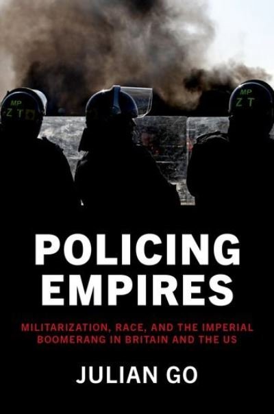 Cover for Go, Julian (Professor of Sociology, Professor of Sociology, The University of Chicago) · Policing Empires: Militarization, Race, and the Imperial Boomerang in Britain and the US (Hardcover bog) (2023)