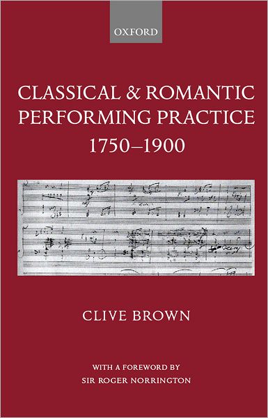 Classical and Romantic Performing Practice 1750-1900 - Brown, Clive (Professor of Applied Musicology, Professor of Applied Musicology, University of Leeds) - Bøger - Oxford University Press - 9780198161653 - 25. november 1999