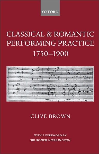 Cover for Brown, Clive (Professor of Applied Musicology, Professor of Applied Musicology, University of Leeds) · Classical and Romantic Performing Practice 1750-1900 (Hardcover bog) (1999)