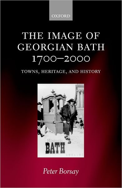 Cover for Borsay, Peter (Senior Lecturer in History, Senior Lecturer in History, University of Wales, Lampeter) · The Image of Georgian Bath 1700-2000: Towns, Heritage, and History (Hardcover Book) (2000)