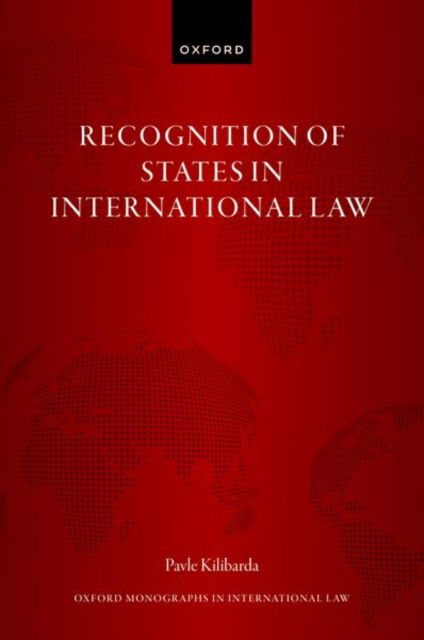 Recognition of States in International Law - Oxford Monographs in International Law - Kilibarda, Pavle (Postdoctoral Researcher, Postdoctoral Researcher, University of Geneva) - Books - Oxford University Press - 9780198905653 - September 5, 2024