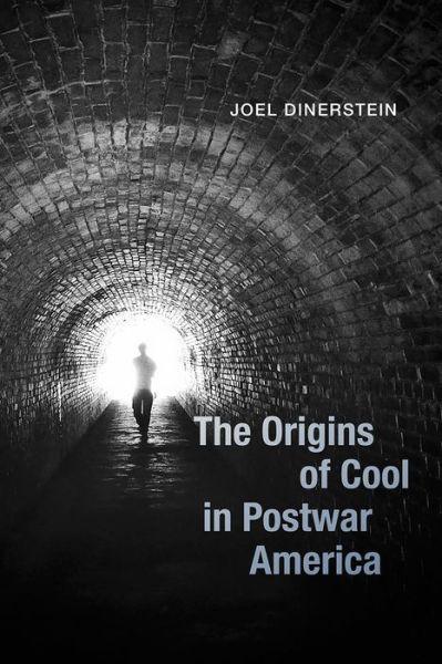 Cover for Joel Dinerstein · The Origins of Cool in Postwar America (Hardcover Book) (2017)