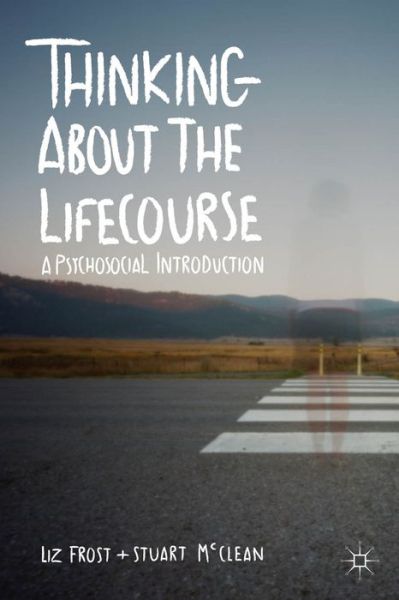 Thinking about the Lifecourse: A Psychosocial Introduction - Frost, Elizabeth (University of the West of England, Bristol) - Bøger - Bloomsbury Publishing PLC - 9780230249653 - 25. november 2013