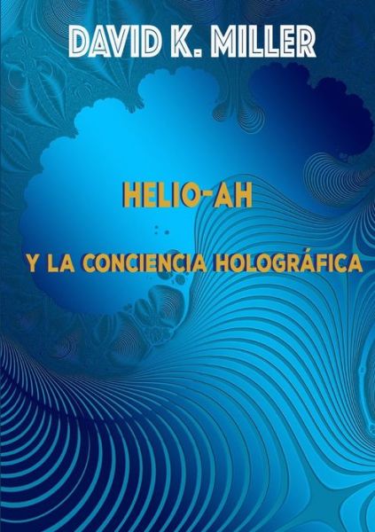 Cover for David K Miller · Helio-Ah y la Conciencia Holografica (Paperback Book) (2018)