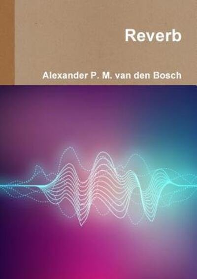 Reverb - Alexander P M Van Den Bosch - Libros - Lulu.com - 9780244956653 - 20 de diciembre de 2017