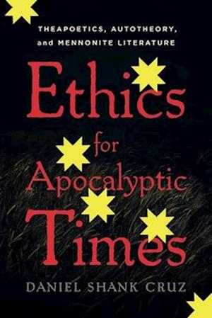 Cover for Cruz, Daniel Shank (Associate Professor of English, Utica College) · Ethics for Apocalyptic Times: Theapoetics, Autotheory, and Mennonite Literature (Paperback Book) (2025)