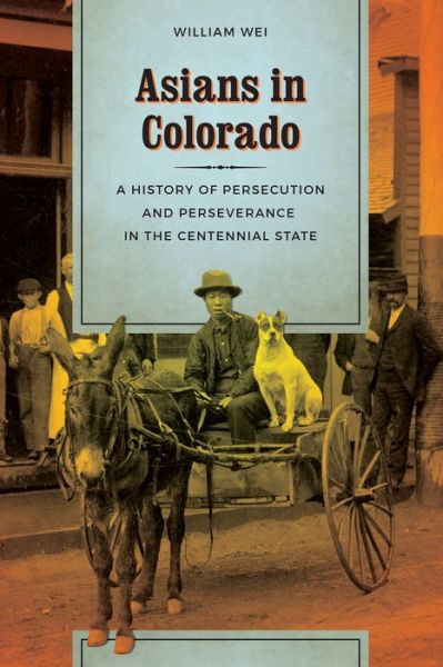 Cover for William Wei · Asians in Colorado: A History of Persecution and Perseverance in the Centennial State - Asians in Colorado (Paperback Book) (2018)