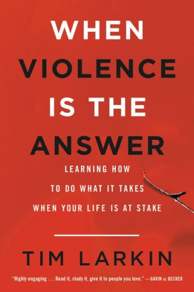 Cover for Tim Larkin · When Violence Is the Answer: Learning How to Do What It Takes When Your Life Is at Stake (Paperback Book) (2018)