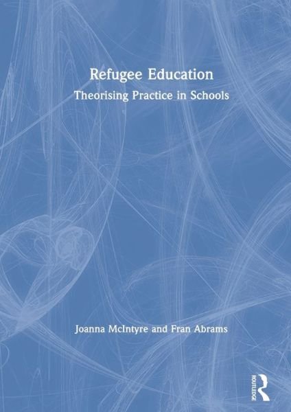 Cover for McIntyre, Joanna (Swinburne University of Technology, Melbourne, Australia) · Refugee Education: Theorising Practice in Schools (Gebundenes Buch) (2020)