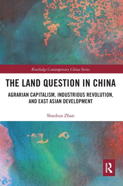 Cover for Zhan, Shaohua (Nanyang Technological University, Singapore) · The Land Question in China: Agrarian Capitalism, Industrious Revolution, and East Asian Development - Routledge Contemporary China Series (Paperback Book) (2020)