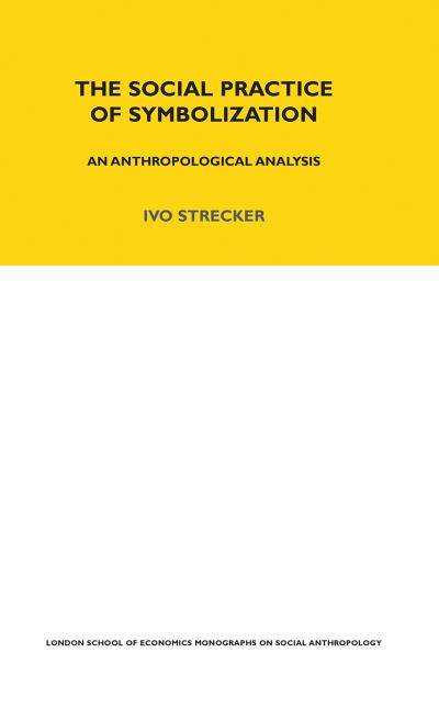 Cover for Ivo Strecker · The Social Practice of Symbolisation: An Anthropological Analysis - LSE Monographs on Social Anthropology (Paperback Book) (2021)