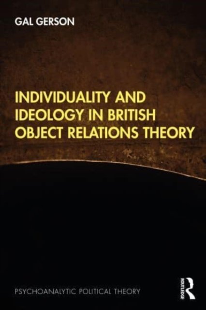 Cover for Gal Gerson · Individuality and Ideology in British Object Relations Theory - Psychoanalytic Political Theory (Pocketbok) (2023)