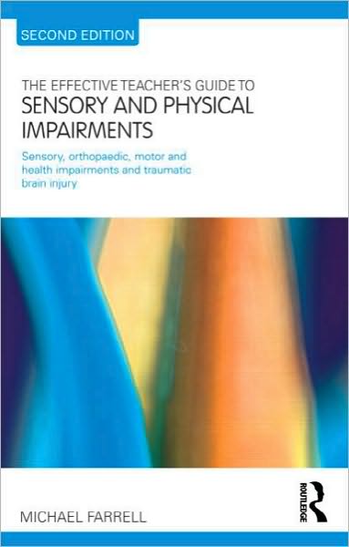 The Effective Teacher's Guide to Sensory and Physical Impairments: Sensory, Orthopaedic, Motor and Health Impairments, and Traumatic Brain Injury - The Effective Teacher's Guides - Michael Farrell - Książki - Taylor & Francis Ltd - 9780415565653 - 29 listopada 2010