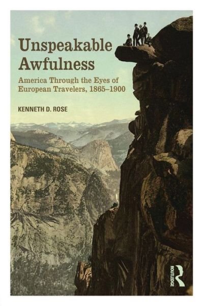 Cover for Rose, Kenneth D. (California State University) · Unspeakable Awfulness: America Through the Eyes of European Travelers, 1865-1900 (Taschenbuch) (2013)