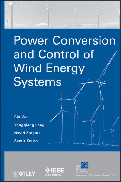 Power Conversion and Control of Wind Energy Systems - IEEE Press Series on Power and Energy Systems - Bin Wu - Books - John Wiley & Sons Inc - 9780470593653 - August 26, 2011